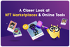 🏦 A Closer Look at NFT Marketplaces & Online Tools