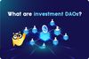 ❓ What Are Investment DAOs?