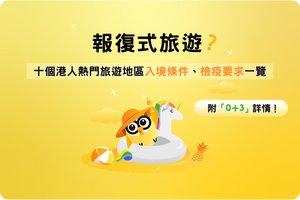✈️🌍 報復式旅遊？十個港人熱門旅遊地區入境條件、檢疫要求一覽，附「0＋3」詳情！